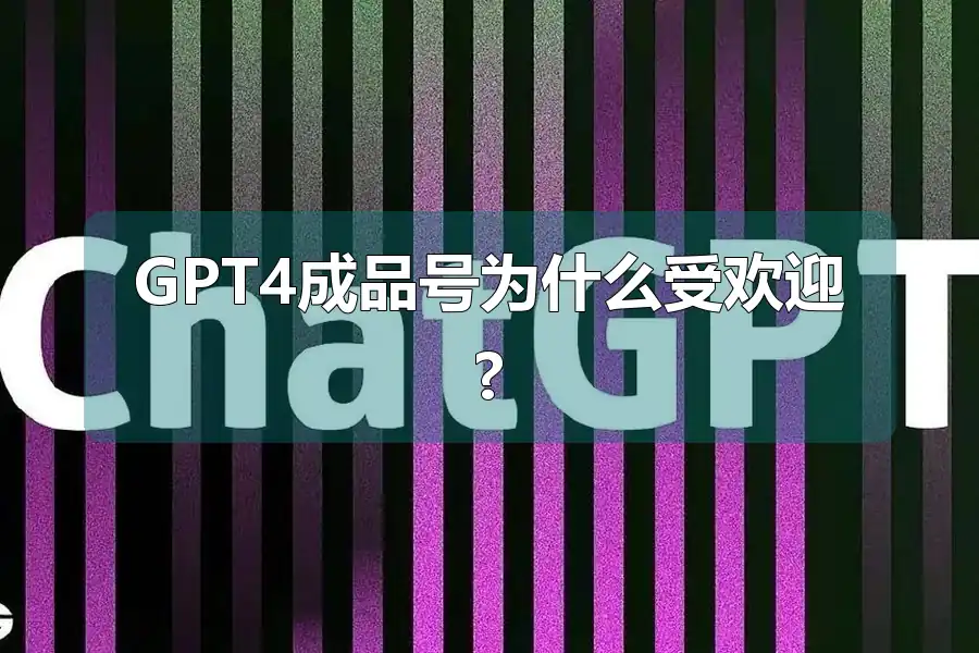 GPT4成品号为什么受欢迎?